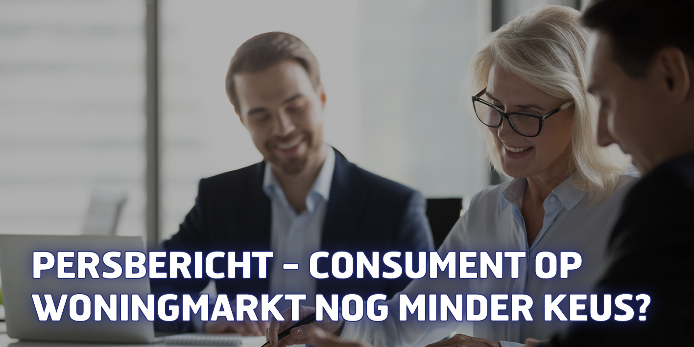 PERSBERICHT – Consument op woningmarkt nog minder keus?