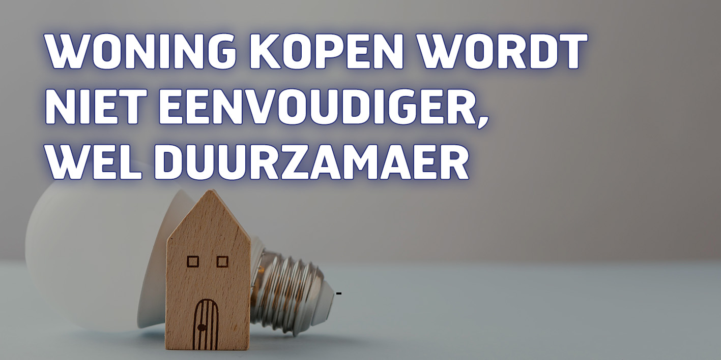 Het wordt voor de woningkoper niet eenvoudiger, wel duurzamer