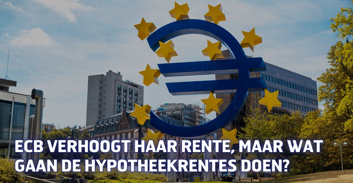 ECB verhoogt haar rente, maar wat gaan de hypotheekrentes doen?