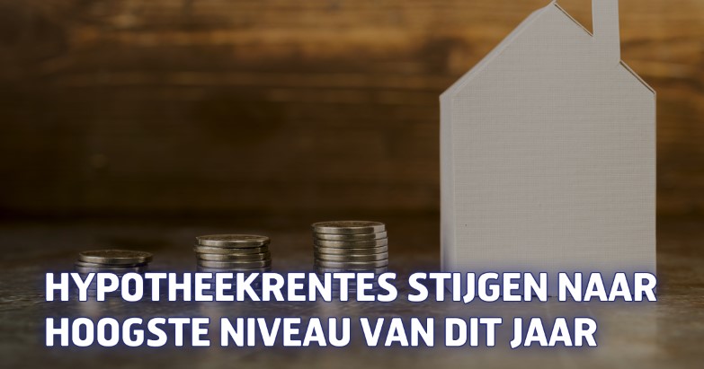 Hypotheekrentes stijgen naar hoogste niveau van dit jaar