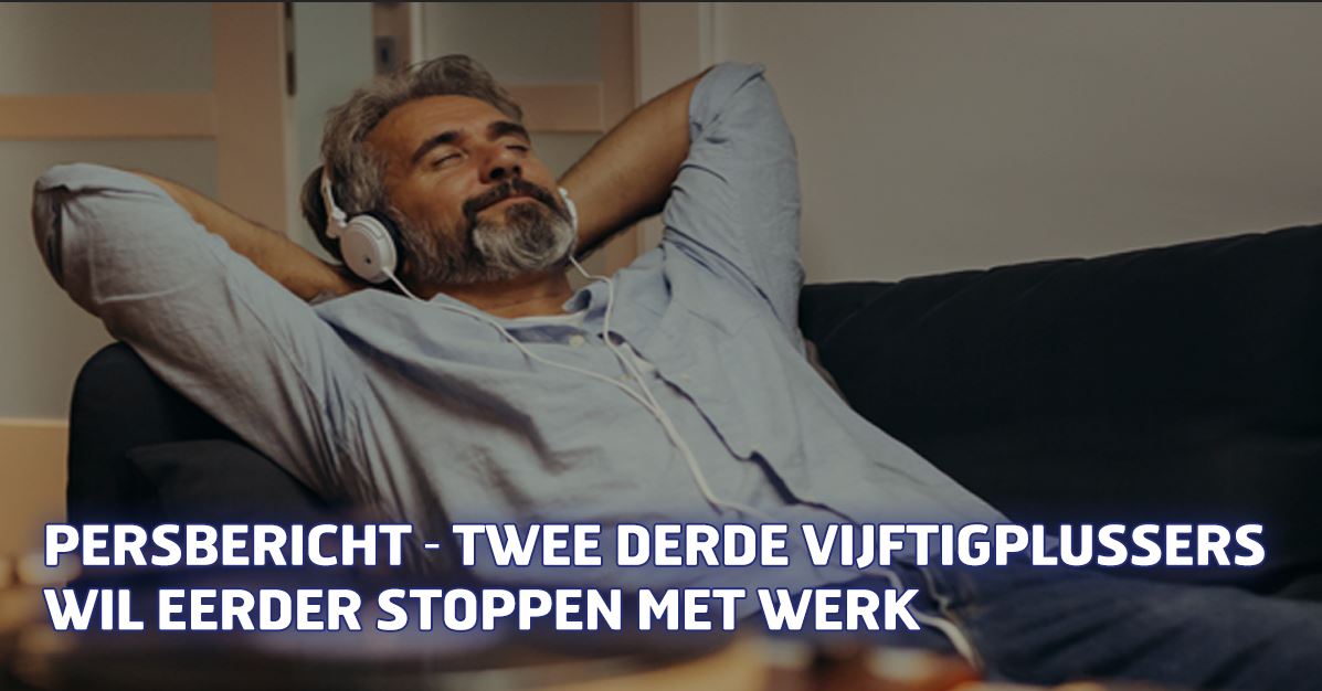 PERSBERICHT – Twee derde vijftigplussers wil eerder stoppen met werk