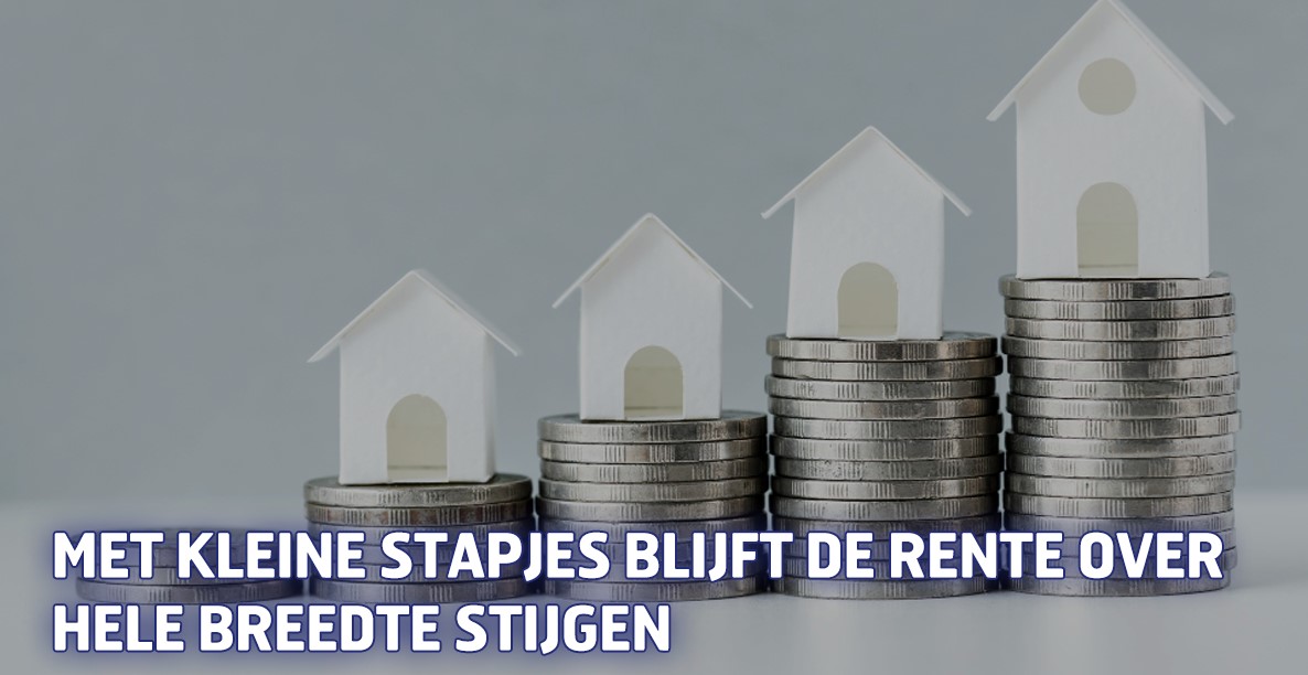 Met kleine stapjes blijft de rente over hele breedte stijgen