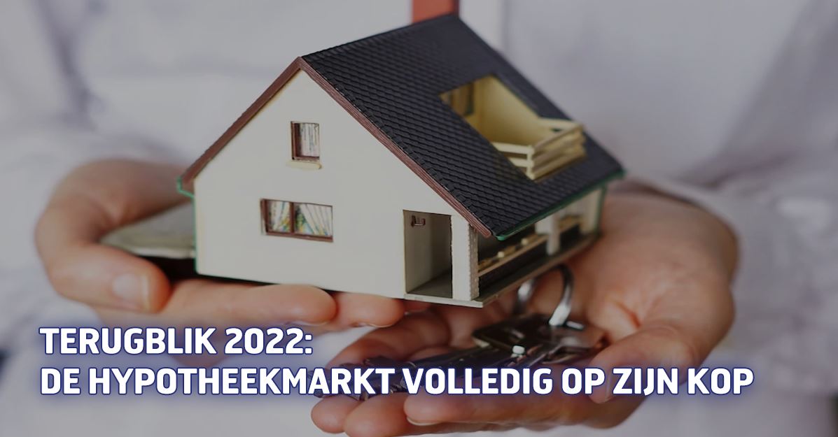 Terugblik 2022: de hypotheekmarkt volledig op zijn kop