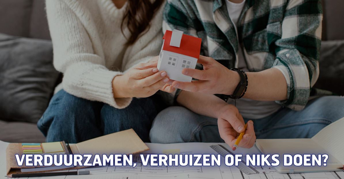 Verduurzamen, verhuizen of niks doen?