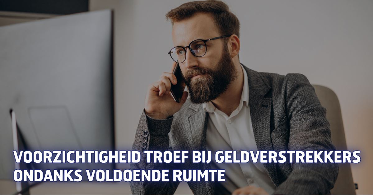 Voorzichtigheid troef bij geldverstrekkers ondanks voldoende ruimte