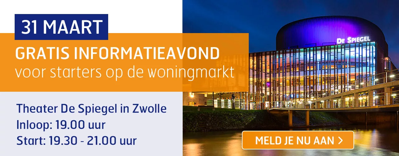 Gratis informatieavond voor starters op de woningmarkt. Klik hier om je aan te melden.

Locatie: De Spiegel, Zwolle
Inloop: 19:00 uur
Einde: 21:00 uur